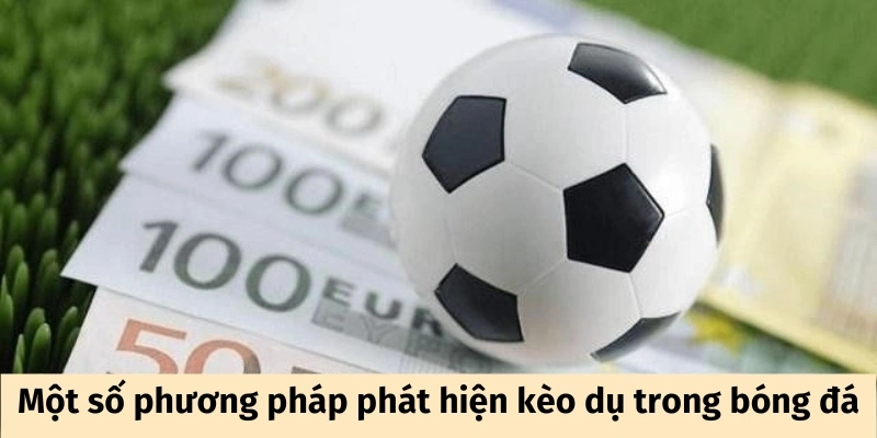 Một số phương pháp phát hiện kèo dụ trong bóng đá